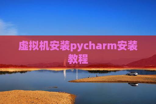 虚拟机安装pycharm安装教程